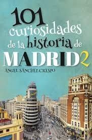 101 CURIOSIDADES DE LA HISTORIA DE MADRID 2