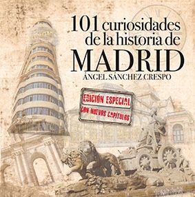 101 CURIOSIDADES DE LA HISTORIA DE MADRID EDICIÓN ESPECIAL