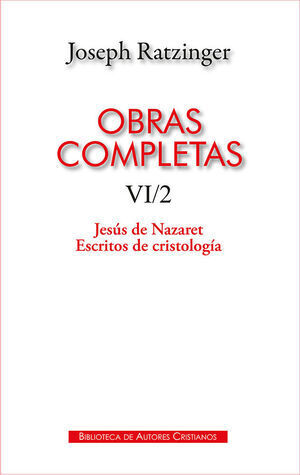 OBRAS COMPLETAS DE JOSEPH RATZINGER. VI/2: JESÚS DE NAZARET. ESCRITOS DE CRISTOL